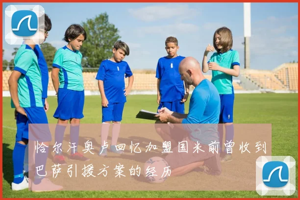 恰尔汗奥卢回忆加盟国米前曾收到巴萨引援方案的经历