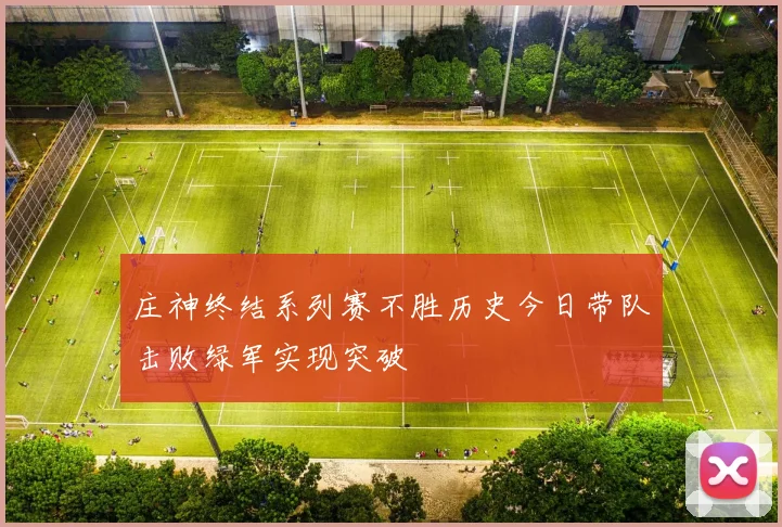 庄神终结系列赛不胜历史今日带队击败绿军实现突破